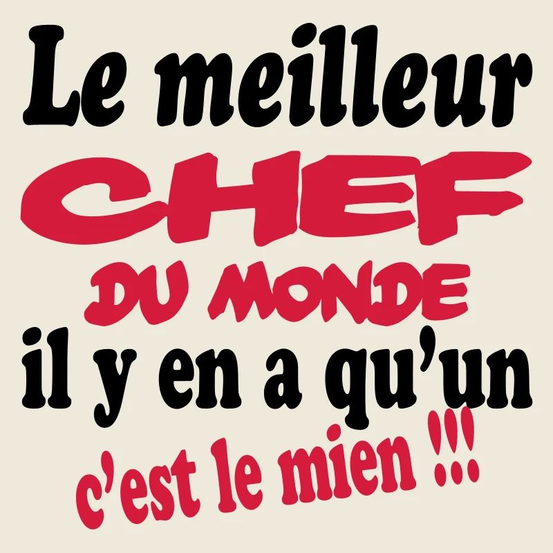 Le meilleur chef du monde c'est le mien !!!