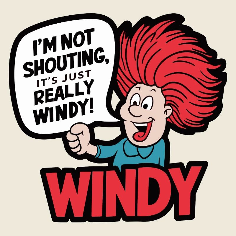 WINDY. I M NOT SHOUTING IT S JUST REALLY WINDY