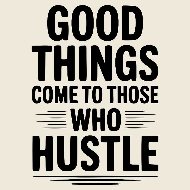 Good Things Come To Those Who Hustle
