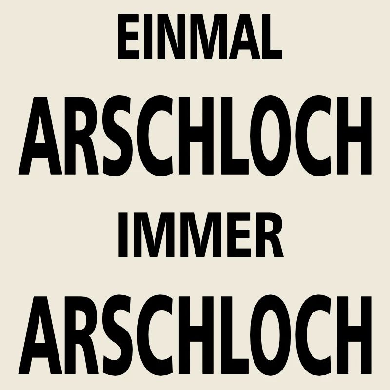 einmal arschloch immer arschloch