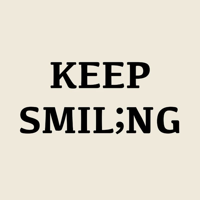 Keep smiling, smiling changes your mood;