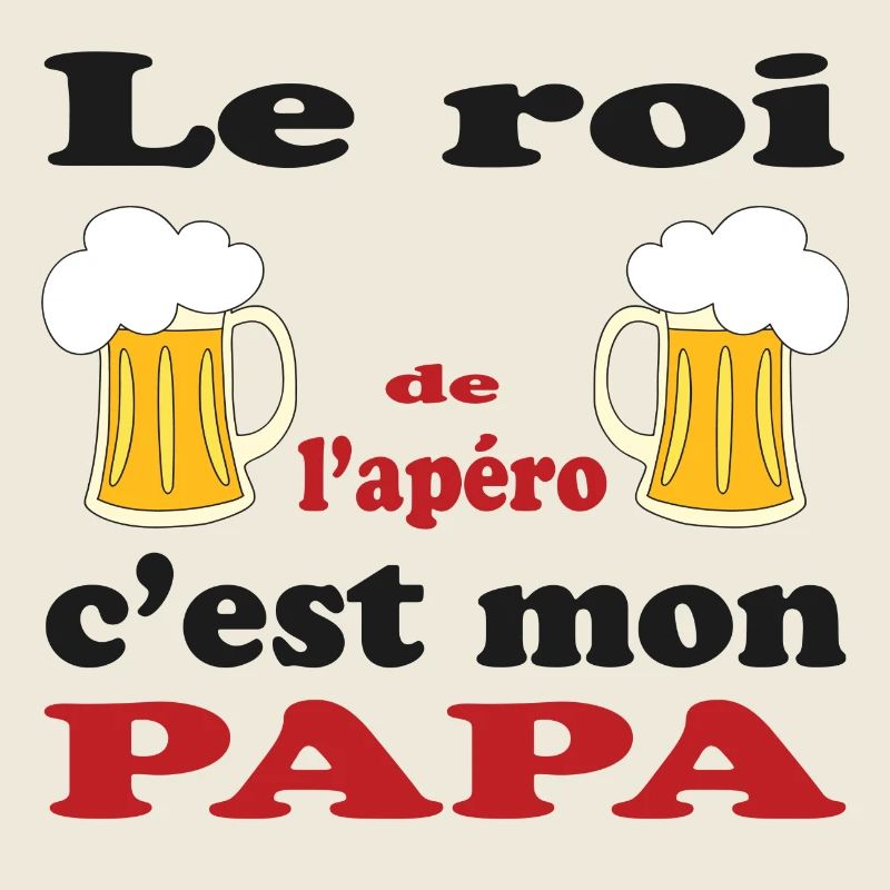 Le roi de l'apéro c'est MON PAPA