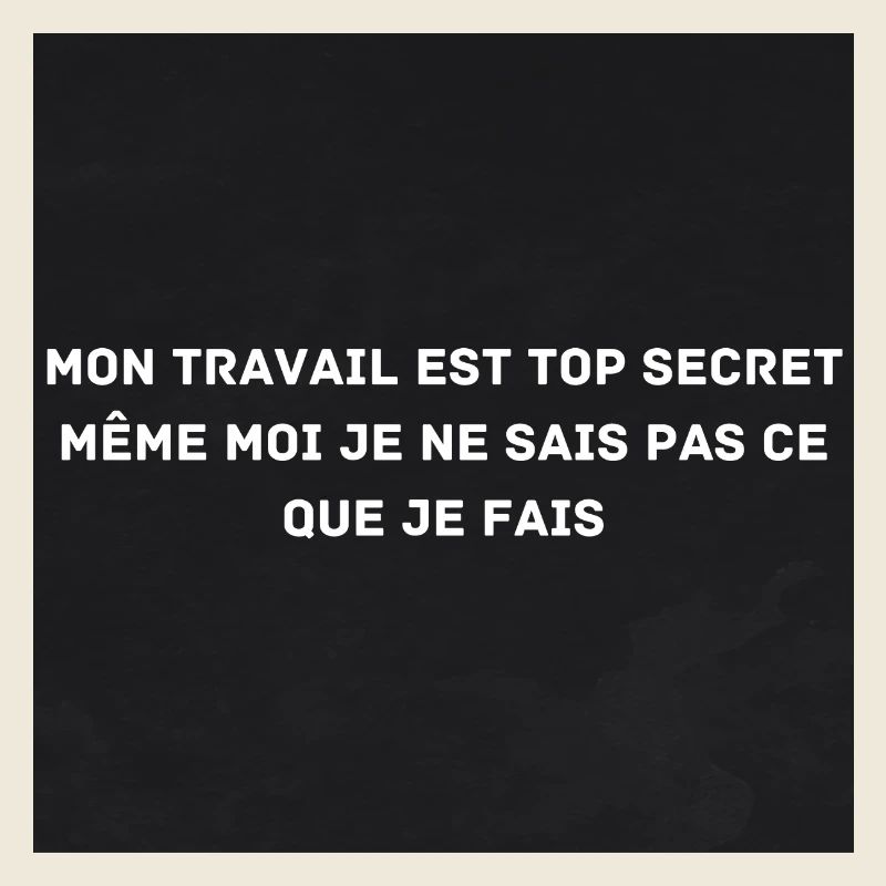 My work is top secret, even I don't know