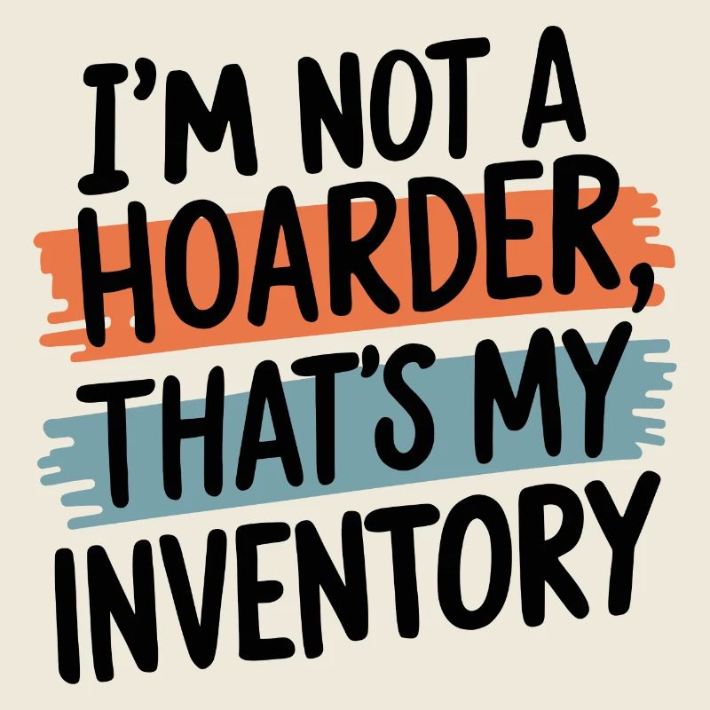 I'm Not A Hoarder That's My Inventory