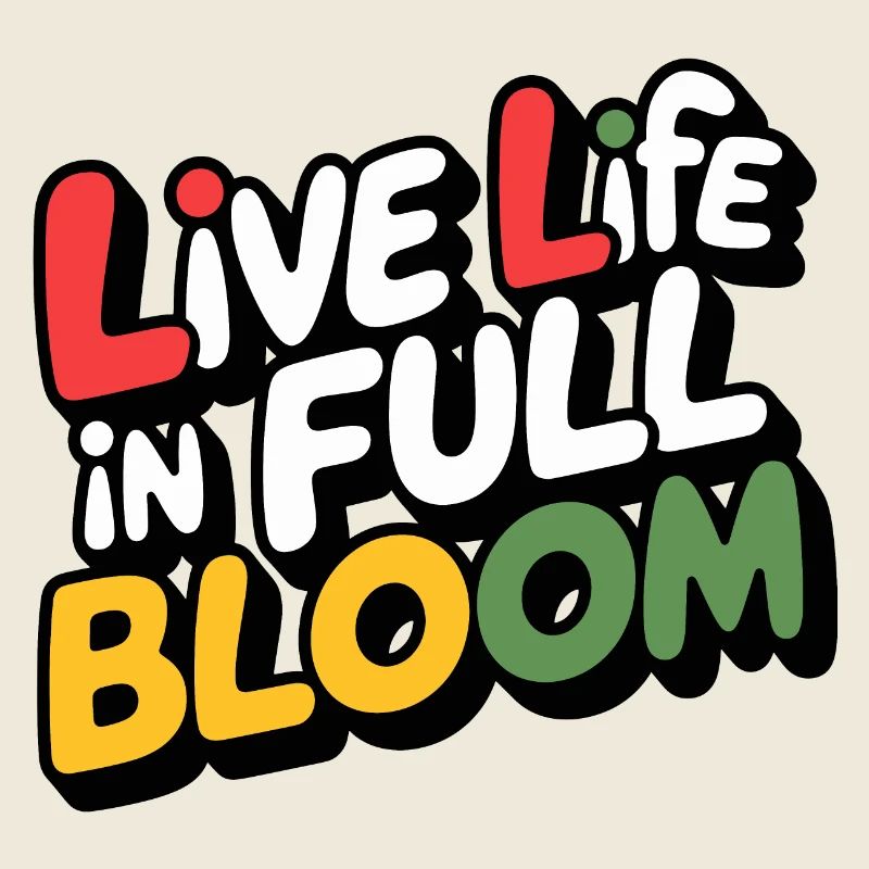 Live life in full bloom