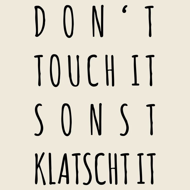 Don't touch it, sonst klatscht it