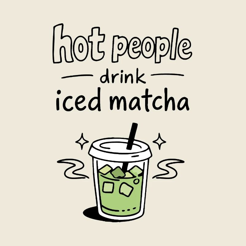 Hot People Drink Iced Matcha Statement