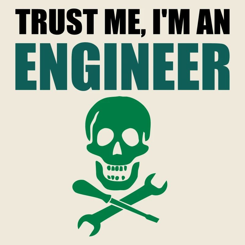 Trust me, I'm an Engineer.