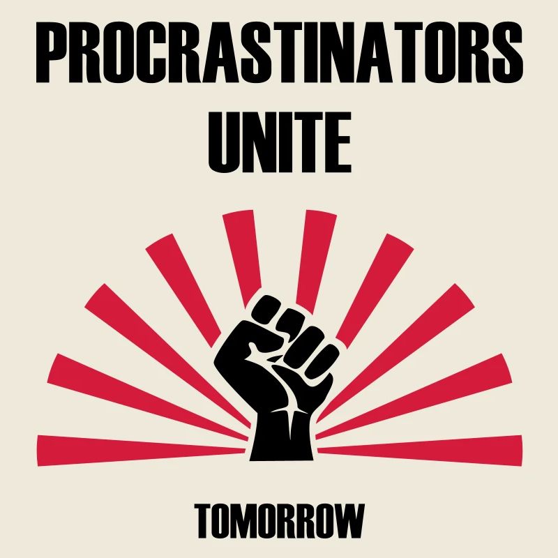 Procrastinators unite... tomorrow