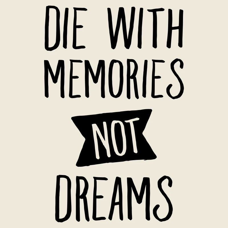 Die With Memories Not Dreams