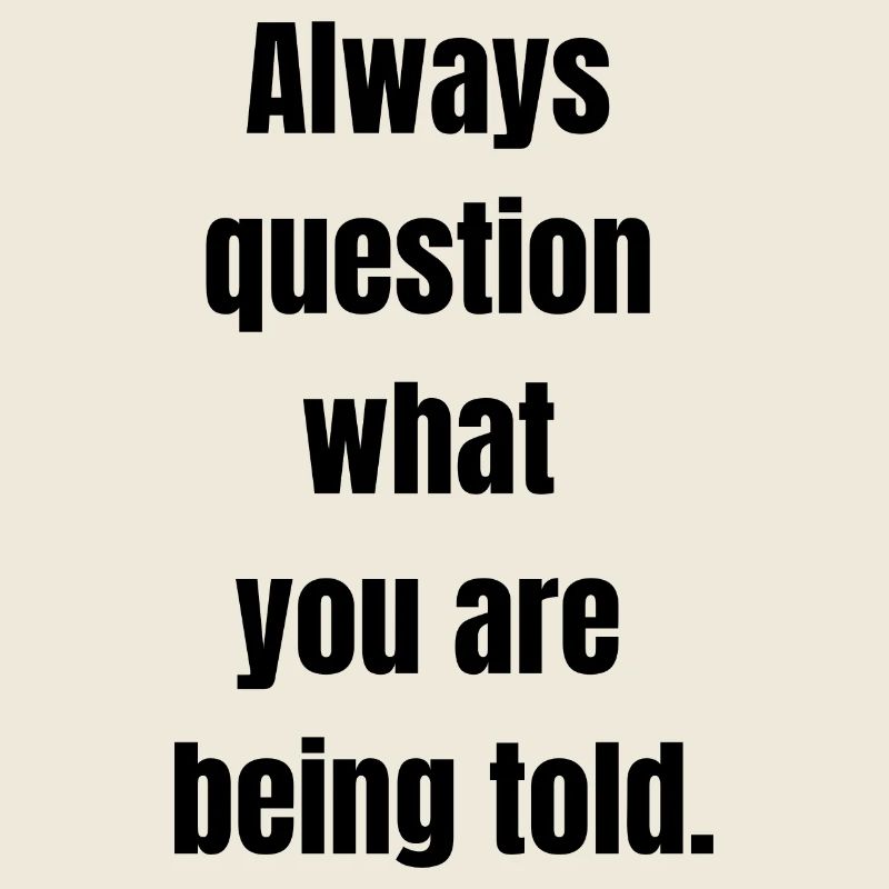Hinterfragen Sie immer, was Ihnen gesagt wird, schwarzer Text
