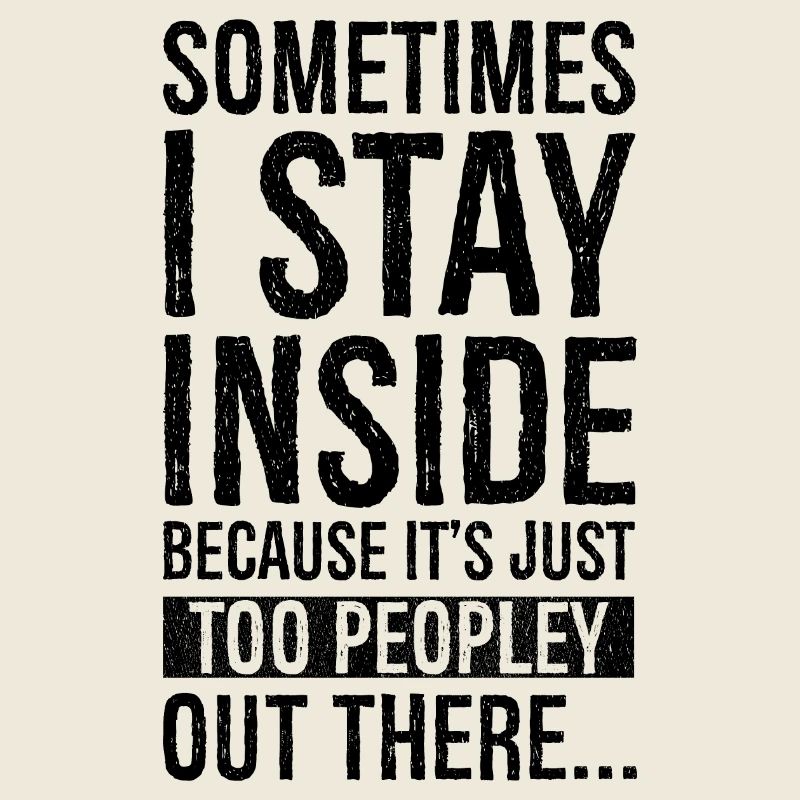 sometimes I stay inside because It's just too