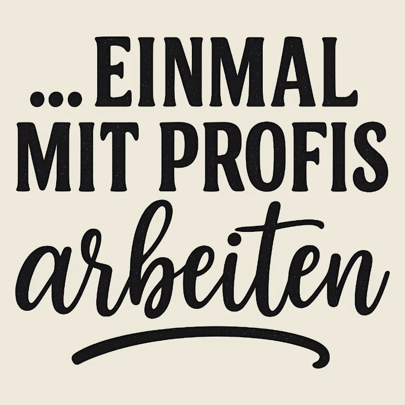 Lustiger Spruch einmal mit Profis Arbeiten