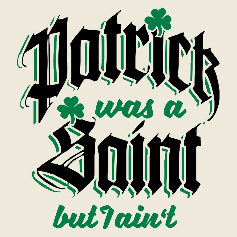 Patrick Was A Saint But I Ain't