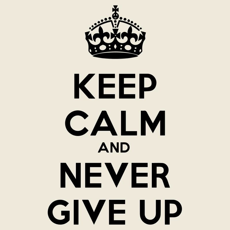 keep calm and never give up