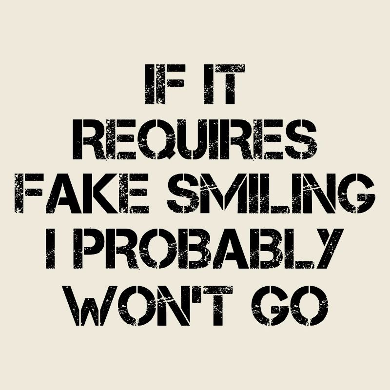 If it requires fake smiling I probably won't go