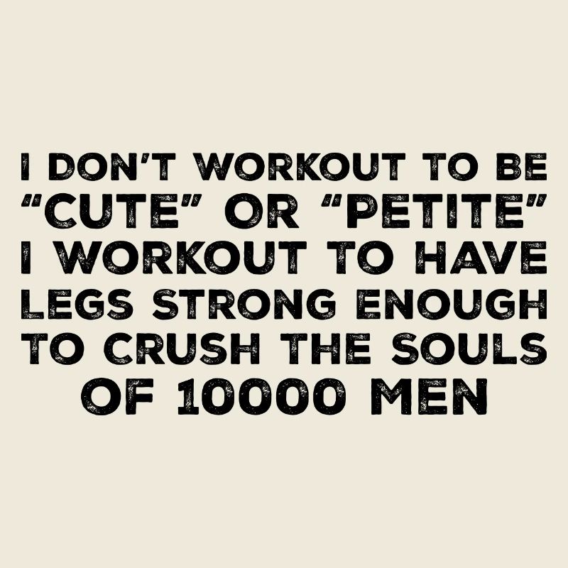 I Don't Workout To Be Cute Or Petite - Workout
