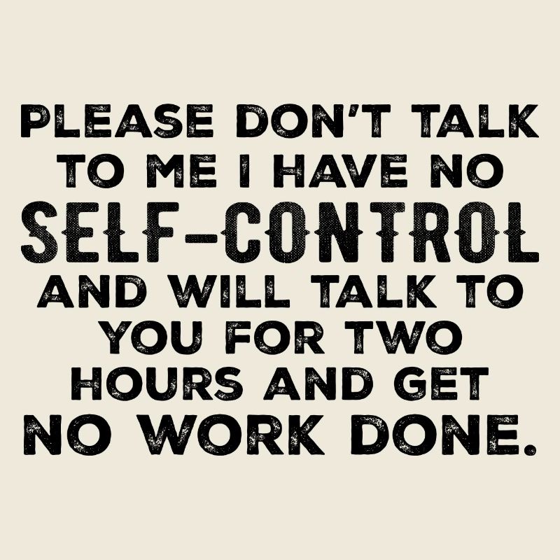 Please Don't Talk To Me I Have No Self-Control