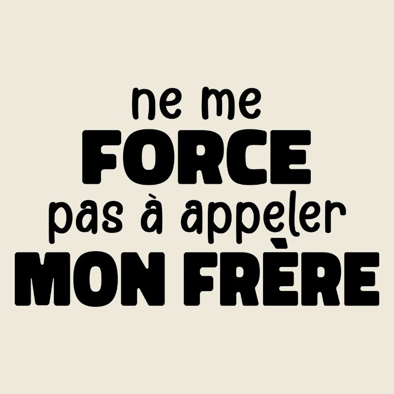 Ne Me Force Pas à Appeler Mon Frère