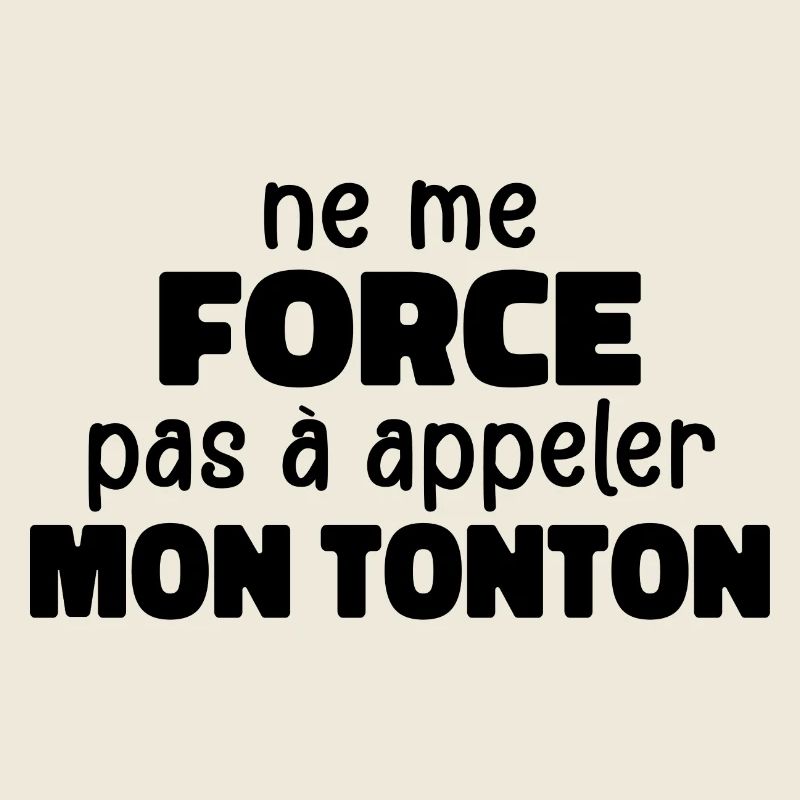 Ne Me Force Pas A Appeler Mon Tonton