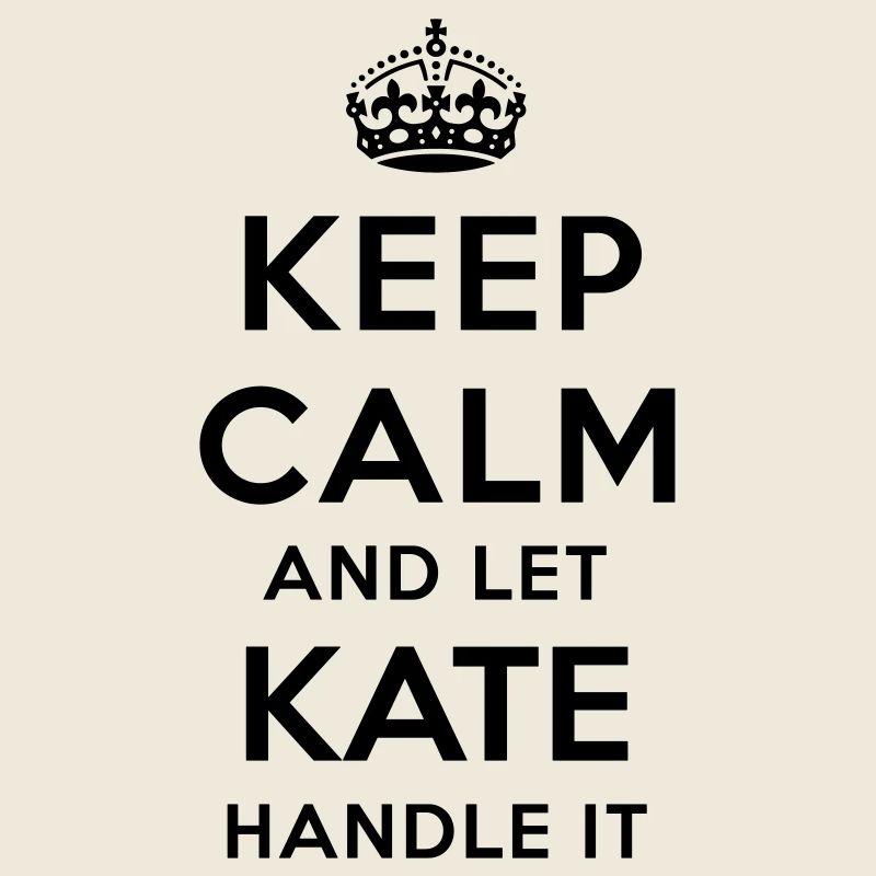 keep calm and let kate handle it