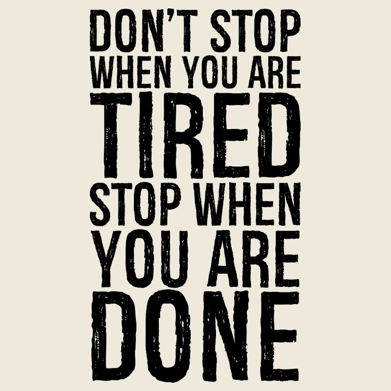 don't stop when you are tired stop when you done