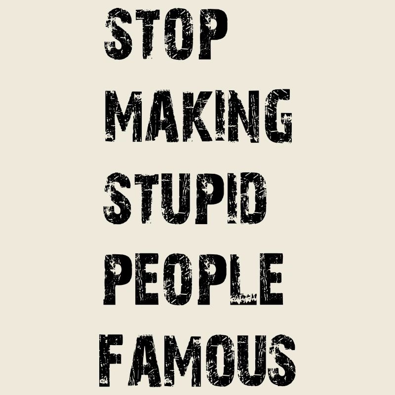 Stop making stupid people famous