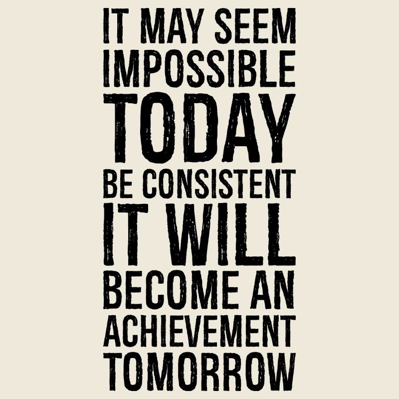 it may seem impossible today be consistent it