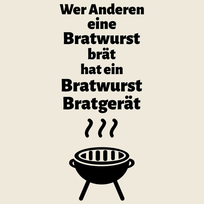 Wer Anderen eine Bratwurst brät hat ein ...
