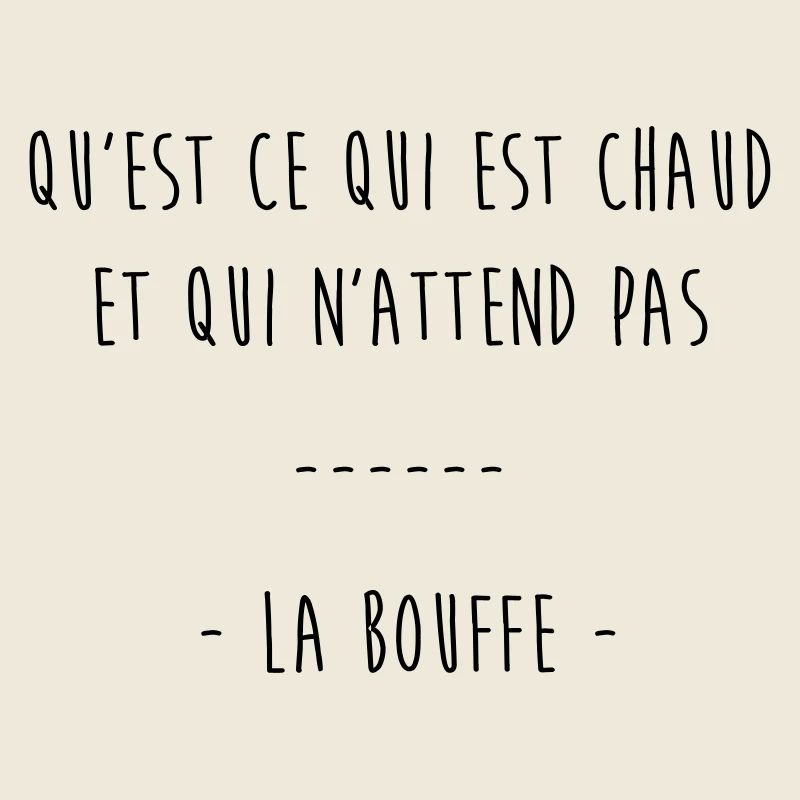 qu'est ce qui est chaud & qui n'attend pas la bouf