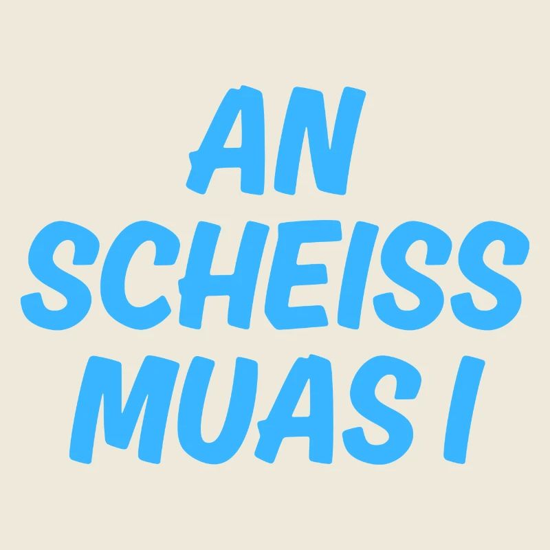 An scheiss muas i