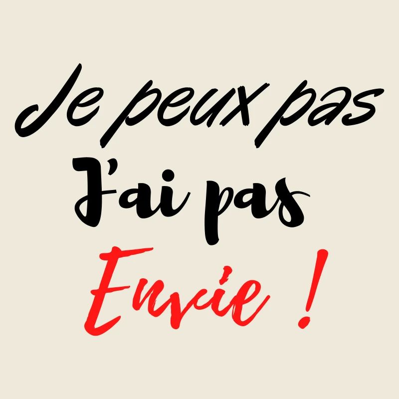 je peux pas j'ai pas envie !