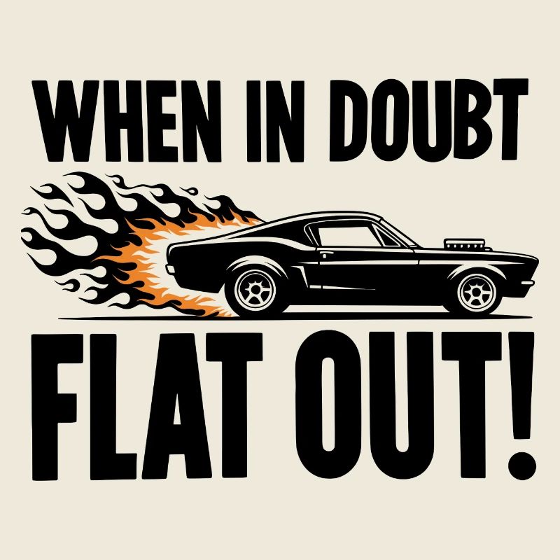 When In Doubt Flat Out!