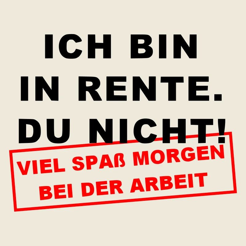Ich bin in Rente Viel Spaß morgen bei der Arbeit