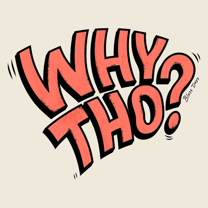 Why Tho?