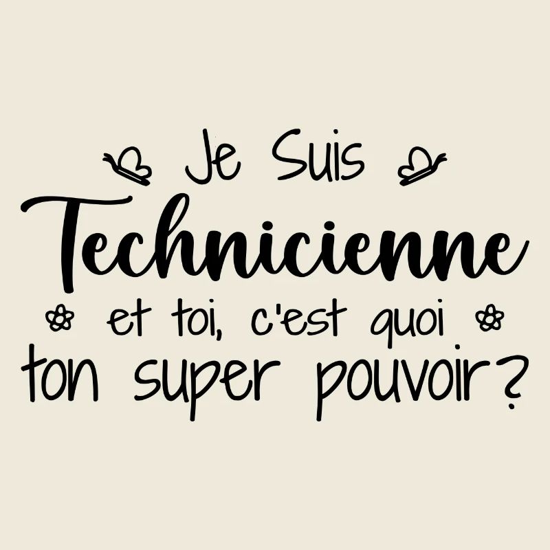 Je suis Technicienne. C'est quoi ton super pouvoir