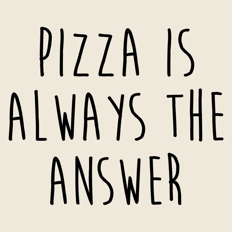 Pizza is always the answer