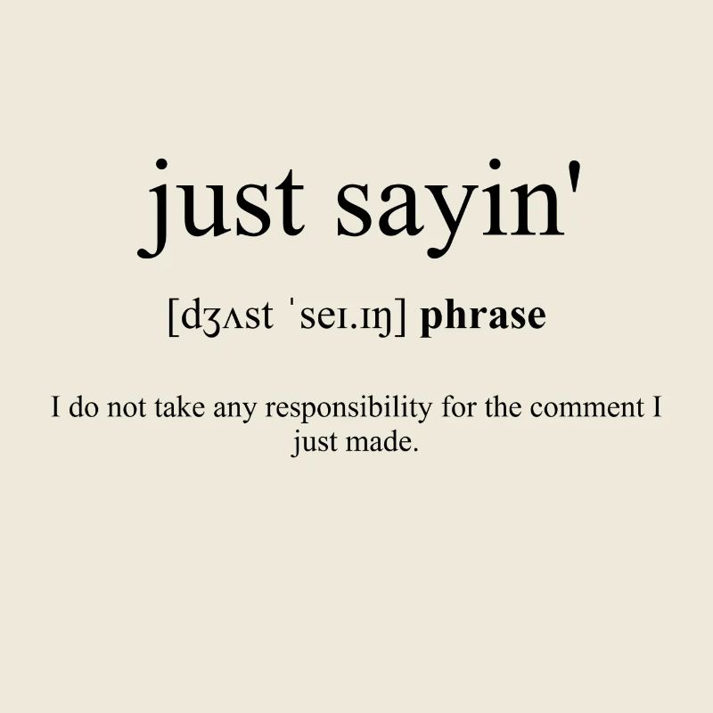 Just Sayin' (I'm just saying)