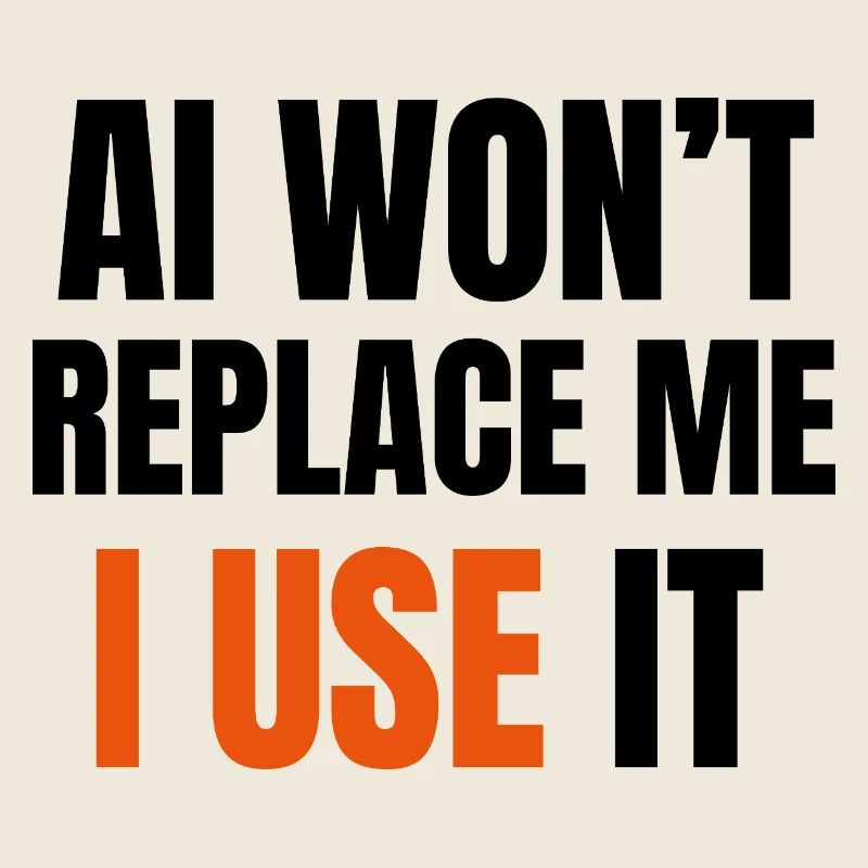 AI Won’t Replace Me I Use It