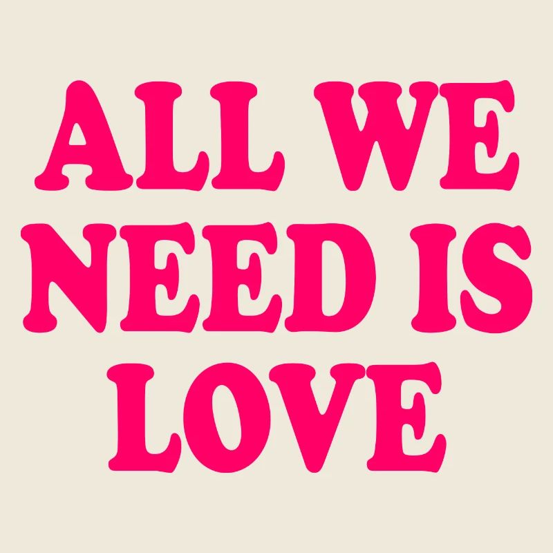 all we need is love