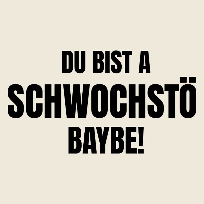 Du bist a Schwochstö Baybe