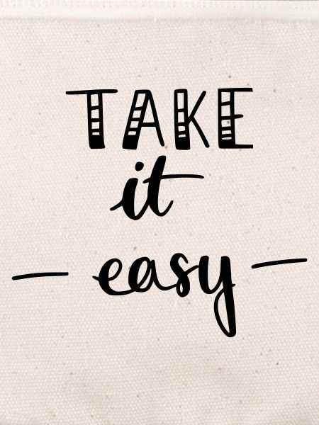 take it easy