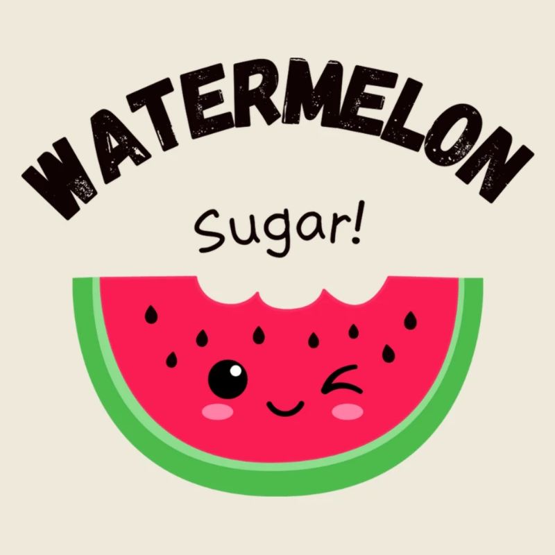 Watermelon sugar!