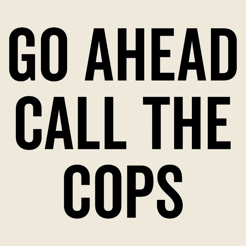 Go Ahead Call The Cops