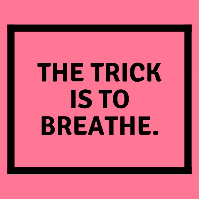 L’astuce consiste à b r e a t h e.