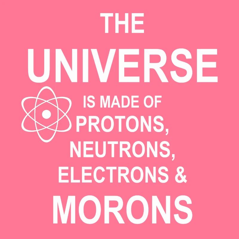 Protons, Neutrons, Morons - Atom, Geschenk
