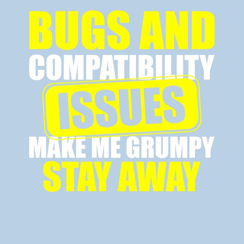 Bugs and Compatibility Issues Make Me Grumpy Stay