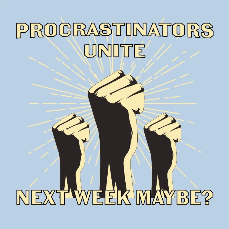 Procrastinators unite next week maybe gift