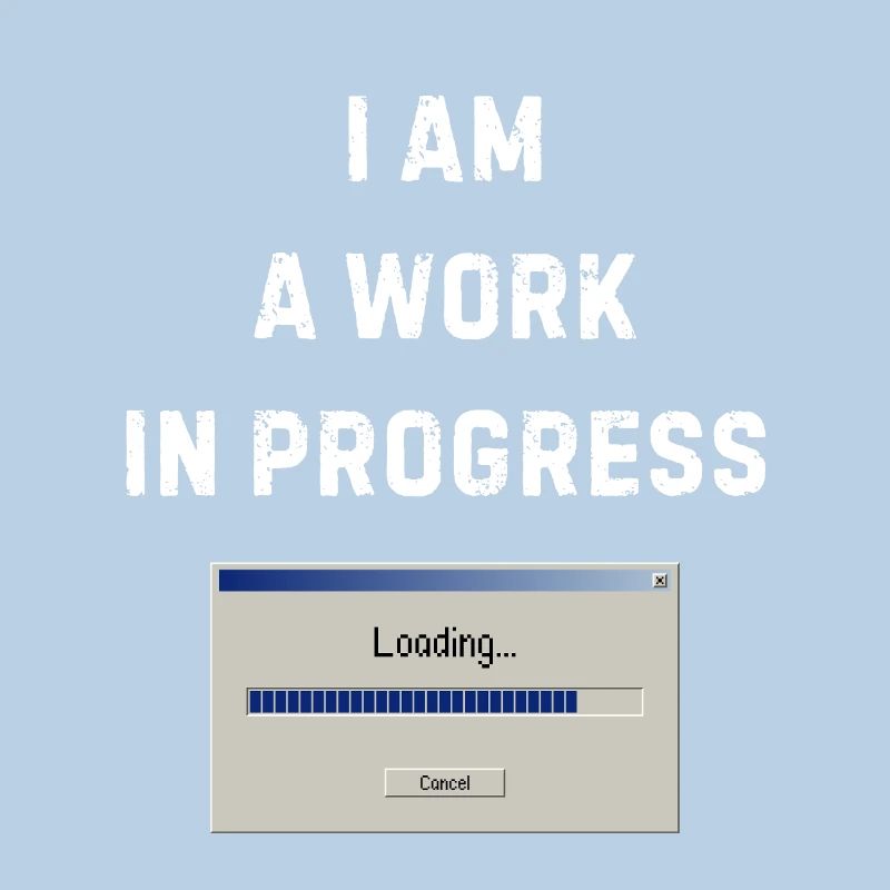 I am a work in progress - Work in progress