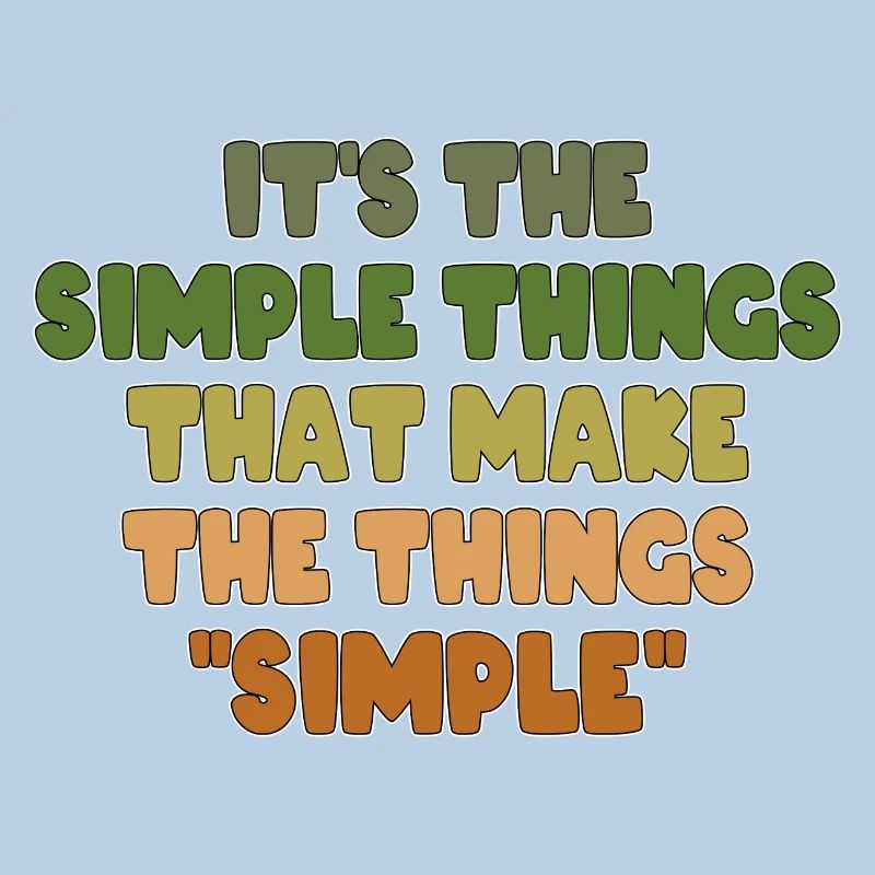 IT'S THE SIMPLE THINGS THAT MAKE THE THINGS SIMPLE